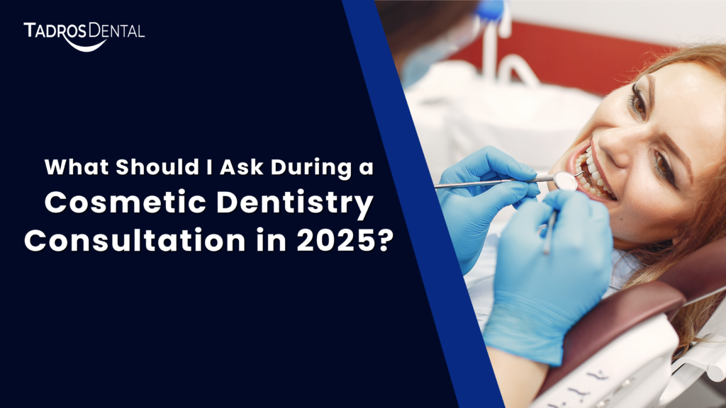 What Should I Ask During a Cosmetic Dentistry Consultation in 2025?